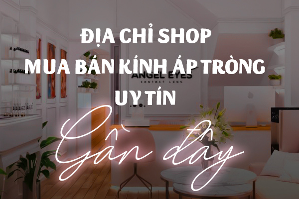 Cửa hàng kính áp tròng uy tín nhất 2023